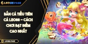 Bắn Cá Tiểu Tiên Cá LEO88 - Cách Chơi Đạt Điểm Cao Nhất