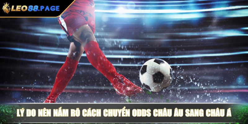 Lý do nên nắm rõ cách chuyển Odds Châu Âu sang Châu Á