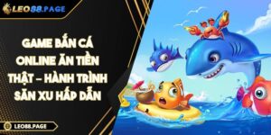Game Bắn Cá Online Ăn Tiền Thật – Hành Trình Săn Xu Hấp Dẫn