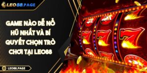 Game Nào Dễ Nổ Hũ Nhất Và Bí Quyết Chọn Trò Chơi Tại LEO88