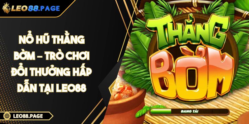 Nổ Hũ Thằng Bờm – Trò Chơi Đổi Thưởng Hấp Dẫn Tại LEO88