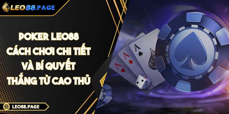 Poker LEO88 - Cách Chơi Chi Tiết Và Bí Quyết Thắng Từ Cao Thủ