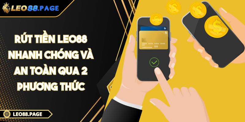 Rút Tiền LEO88 Nhanh Chóng Và An Toàn Qua 2 Phương Thức