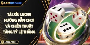 Tài Xỉu LEO88 - Hướng Dẫn Chơi Và Chiến Thuật Tăng Tỷ Lệ Thắng