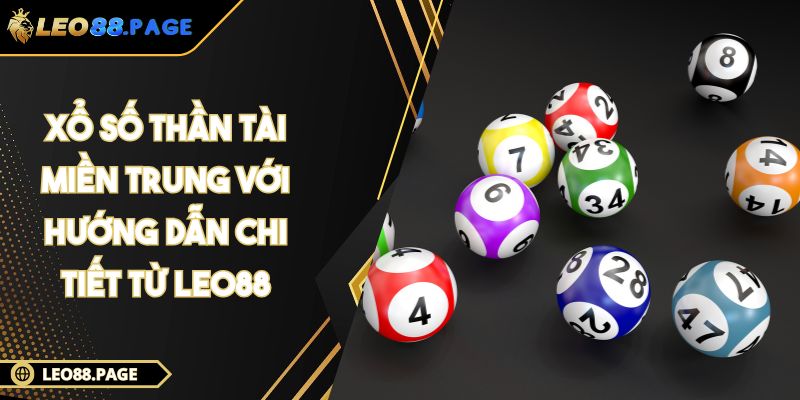 Xổ Số Thần Tài Miền Trung Với Hướng Dẫn Chi Tiết Từ LEO88